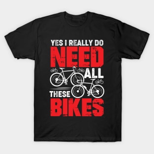 Yes I Really Do Need All These Bikes Cyclist Gift T-Shirt